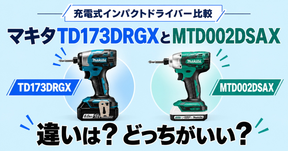 マキタTD173DRGXとMTD002DSAXの違いを徹底比較！どっちがいい？