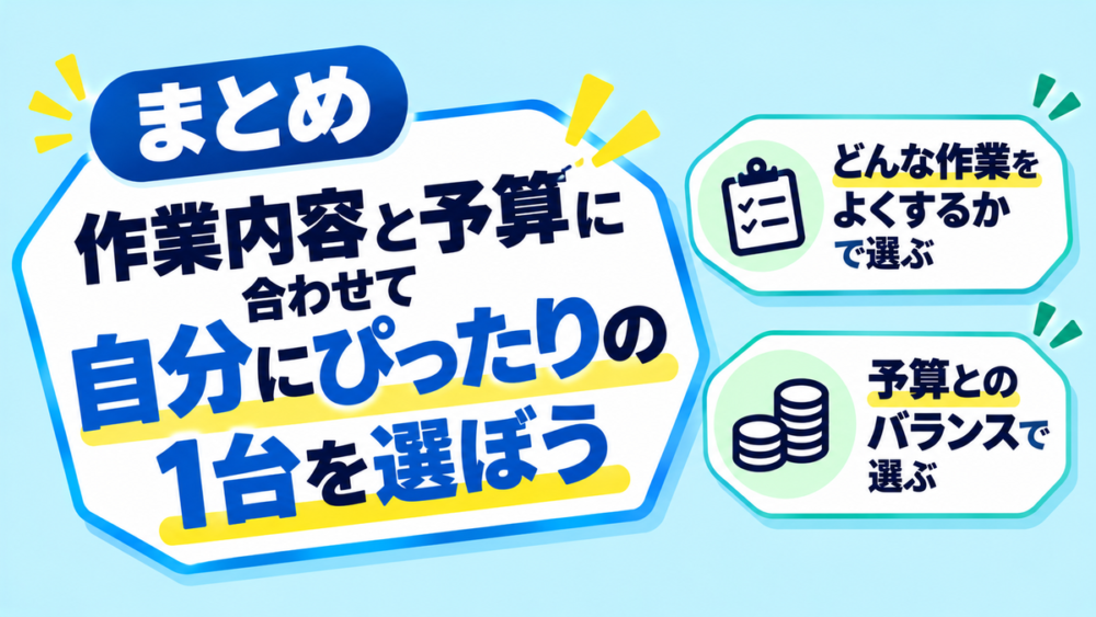 まとめ：作業内容と予算に合わせて自分にぴったりの1台を選ぼう